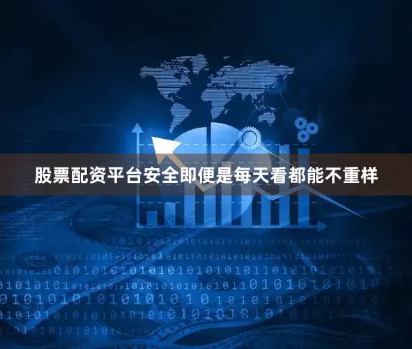 股票配资平台安全即便是每天看都能不重样