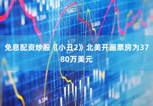 免息配资炒股　　《小丑2》北美开画票房为3780万美元