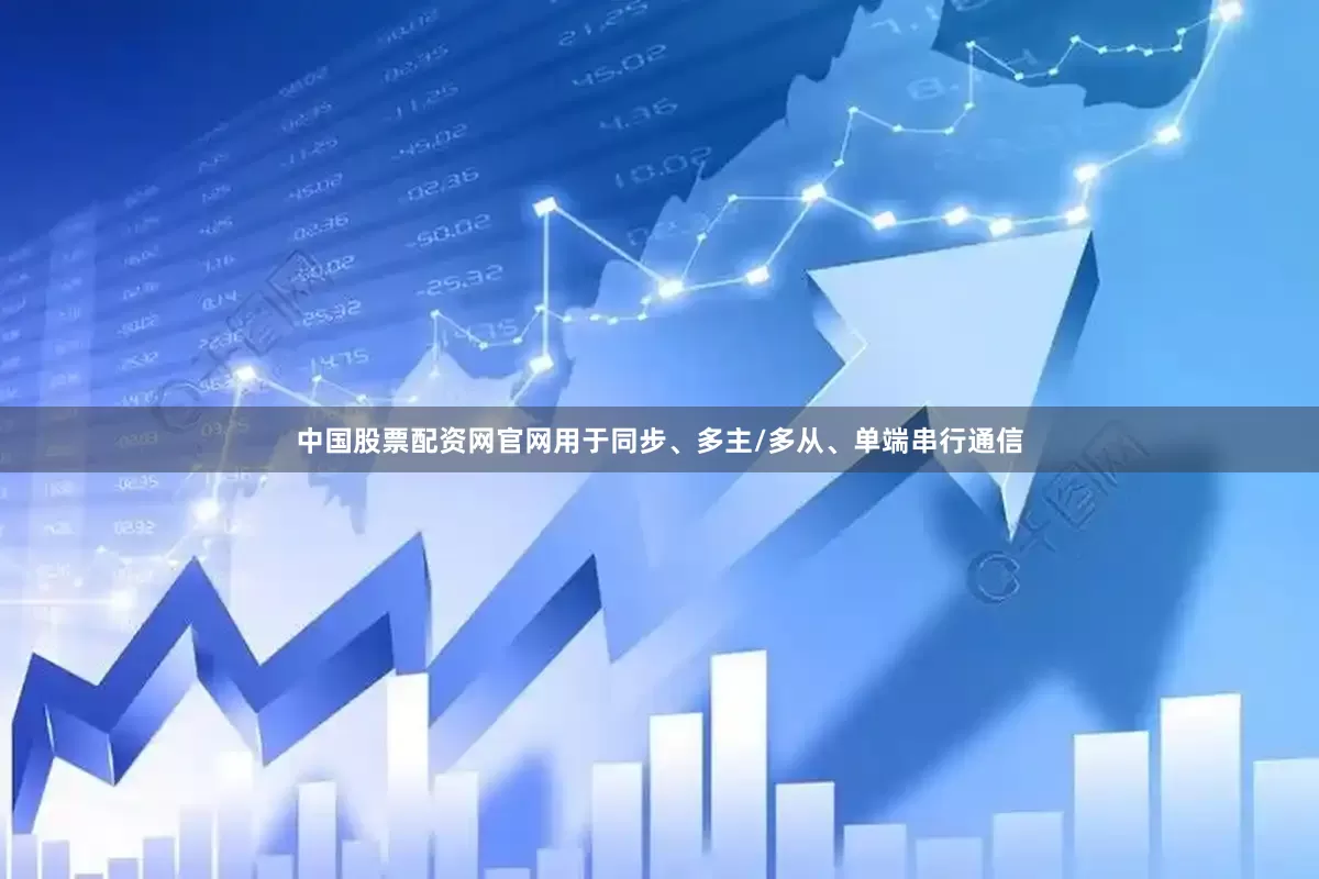 中国股票配资网官网用于同步、多主/多从、单端串行通信
