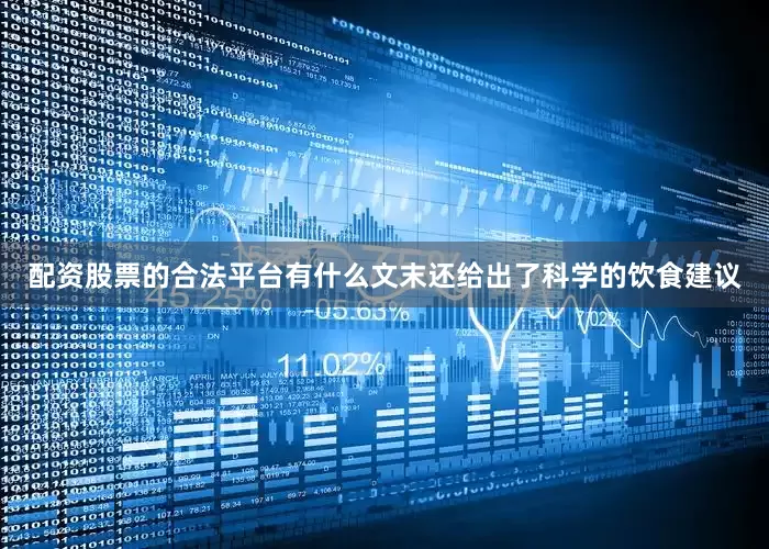 配资股票的合法平台有什么文末还给出了科学的饮食建议