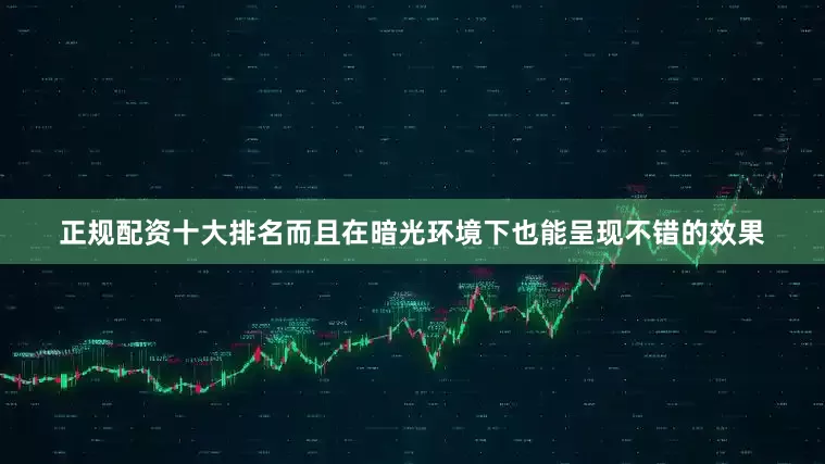 正规配资十大排名而且在暗光环境下也能呈现不错的效果