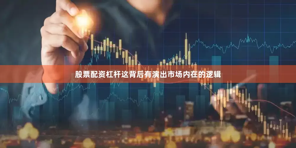 股票配资杠杆这背后有演出市场内在的逻辑