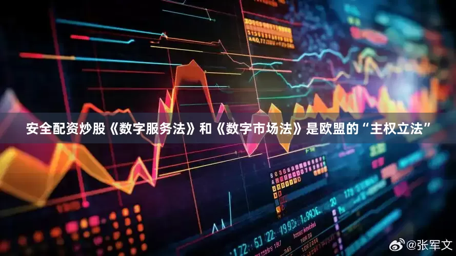 安全配资炒股《数字服务法》和《数字市场法》是欧盟的“主权立法”