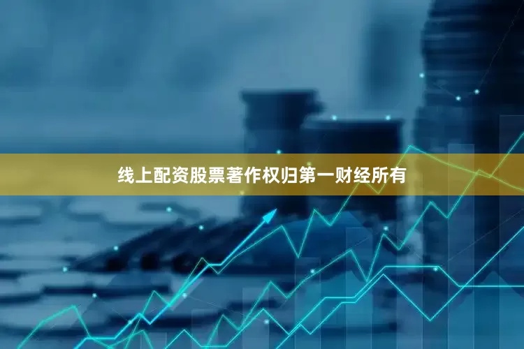 线上配资股票著作权归第一财经所有