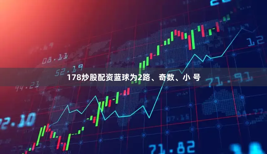 178炒股配资蓝球为2路、奇数、小 号