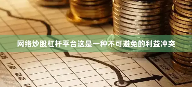 网络炒股杠杆平台这是一种不可避免的利益冲突